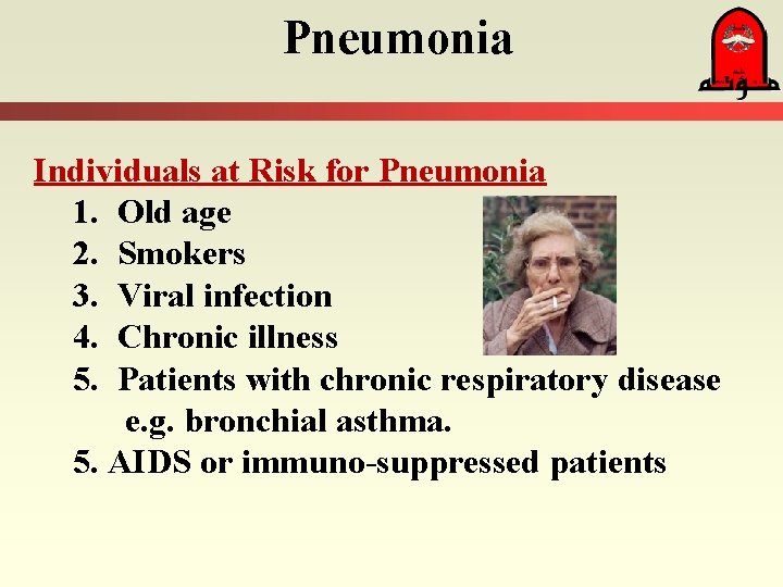Pneumonia Individuals at Risk for Pneumonia 1. Old age 2. Smokers 3. Viral infection