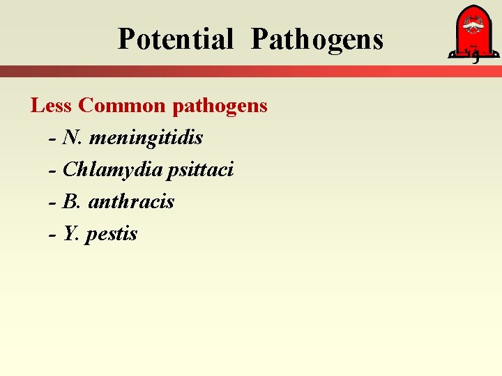 Potential Pathogens Less Common pathogens - N. meningitidis - Chlamydia psittaci - B. anthracis