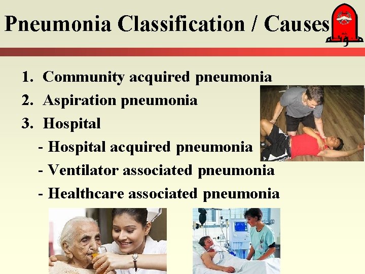 Pneumonia Classification / Causes 1. Community acquired pneumonia 2. Aspiration pneumonia 3. Hospital -