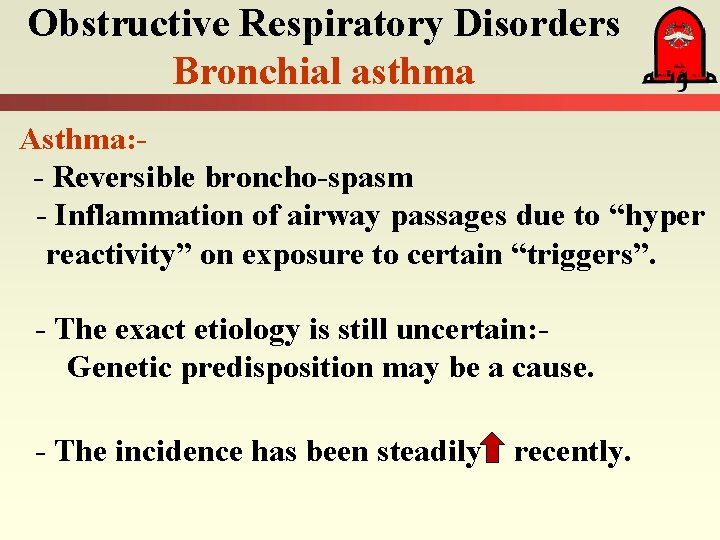 Obstructive Respiratory Disorders Bronchial asthma Asthma: - Reversible broncho-spasm - Inflammation of airway passages