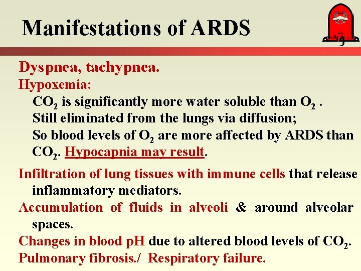 Manifestations of ARDS Dyspnea, tachypnea. Hypoxemia: CO 2 is significantly more water soluble than