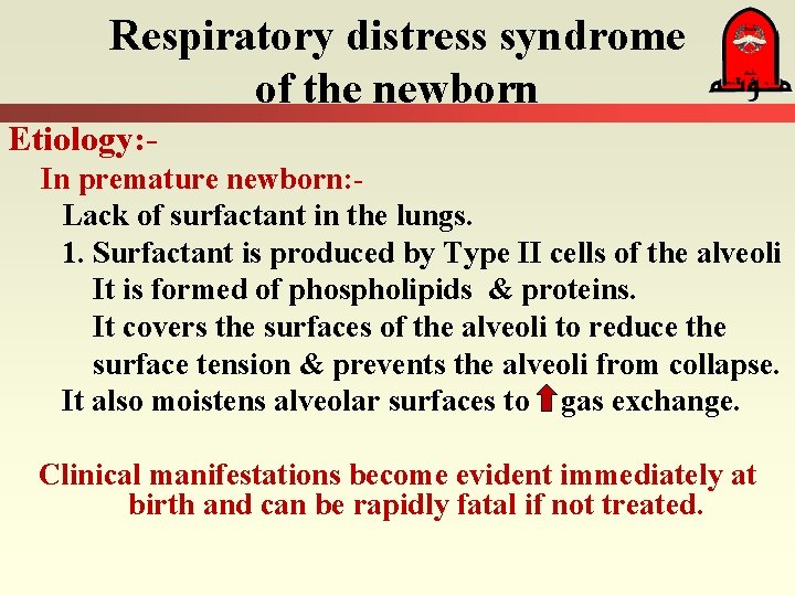 Respiratory distress syndrome of the newborn Etiology: In premature newborn: Lack of surfactant in