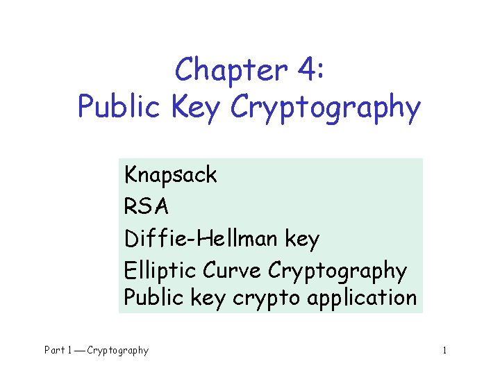 Chapter 4: Public Key Cryptography Knapsack RSA Diffie-Hellman key Elliptic Curve Cryptography Public key