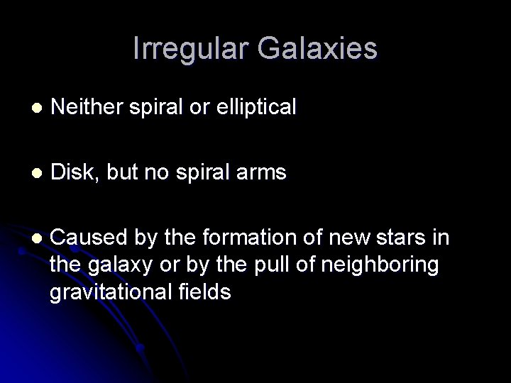 Irregular Galaxies l Neither spiral or elliptical l Disk, but no spiral arms l