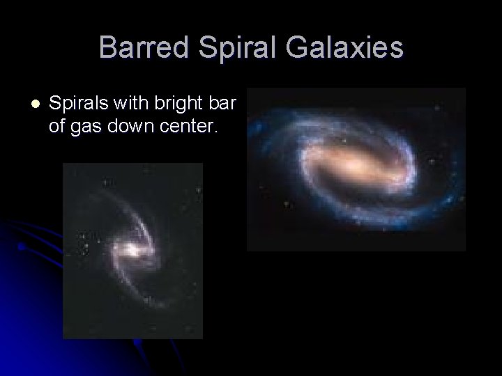 Barred Spiral Galaxies l Spirals with bright bar of gas down center. 