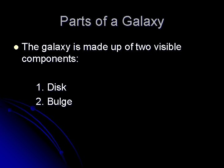 Parts of a Galaxy l The galaxy is made up of two visible components:
