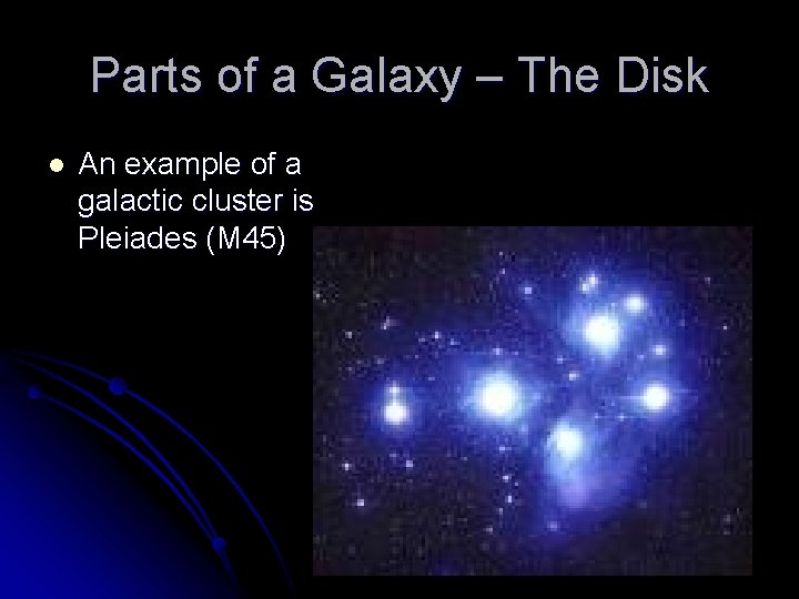 Parts of a Galaxy – The Disk l An example of a galactic cluster