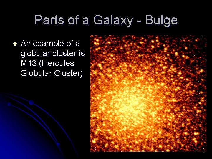 Parts of a Galaxy - Bulge l An example of a globular cluster is