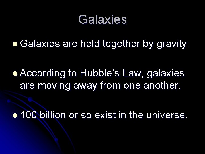 Galaxies l Galaxies are held together by gravity. l According to Hubble’s Law, galaxies