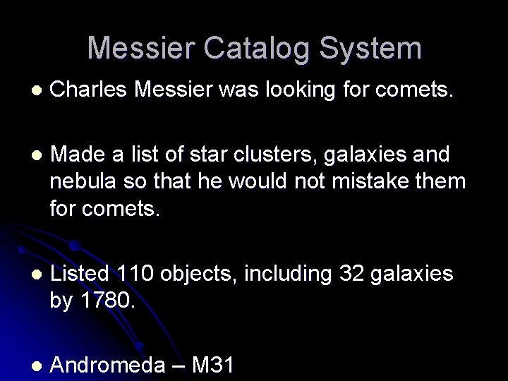 Messier Catalog System l Charles Messier was looking for comets. l Made a list