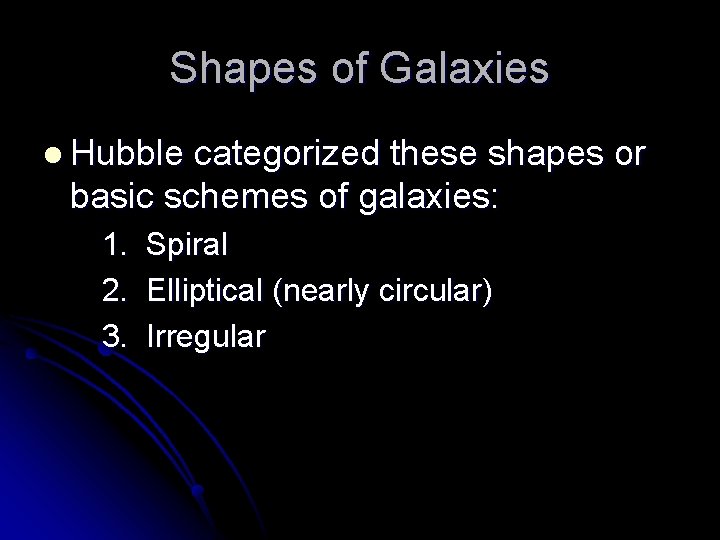 Shapes of Galaxies l Hubble categorized these shapes or basic schemes of galaxies: 1.