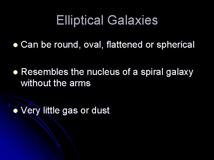 Elliptical Galaxies l Can be round, oval, flattened or spherical l Resembles the nucleus