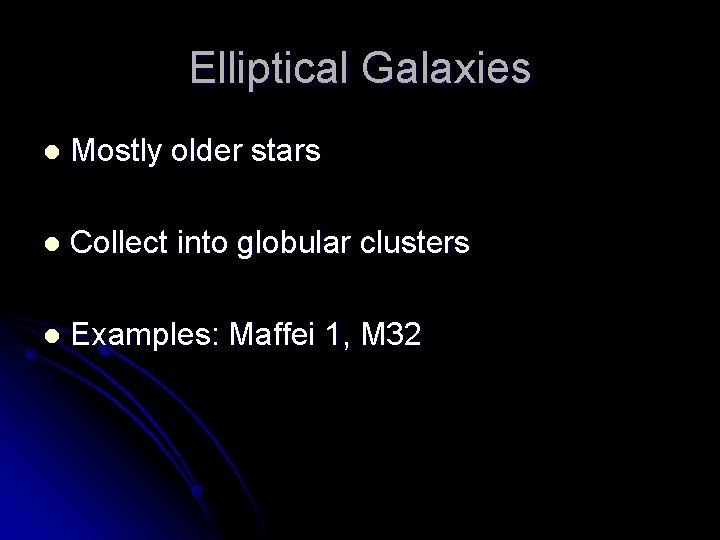 Elliptical Galaxies l Mostly older stars l Collect into globular clusters l Examples: Maffei