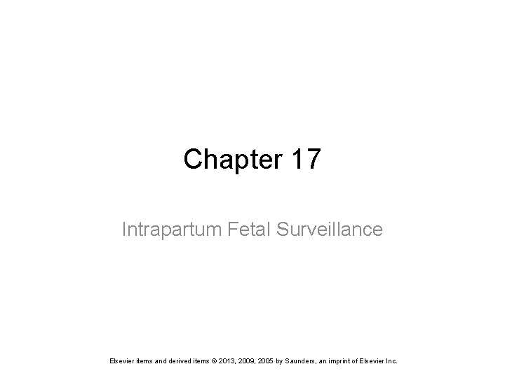 Chapter 17 Intrapartum Fetal Surveillance Elsevier items and derived items © 2013, 2009, 2005