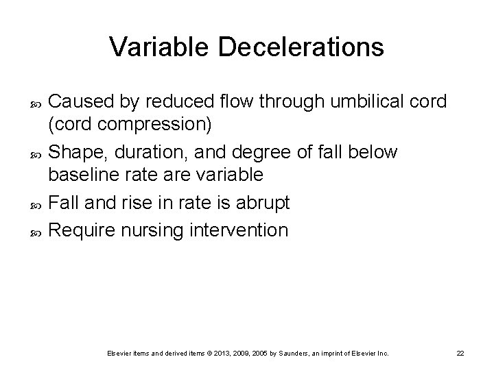 Variable Decelerations Caused by reduced flow through umbilical cord (cord compression) Shape, duration, and