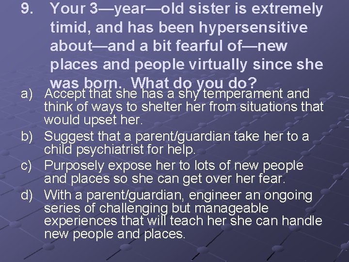 9. Your 3—year—old sister is extremely timid, and has been hypersensitive about—and a bit