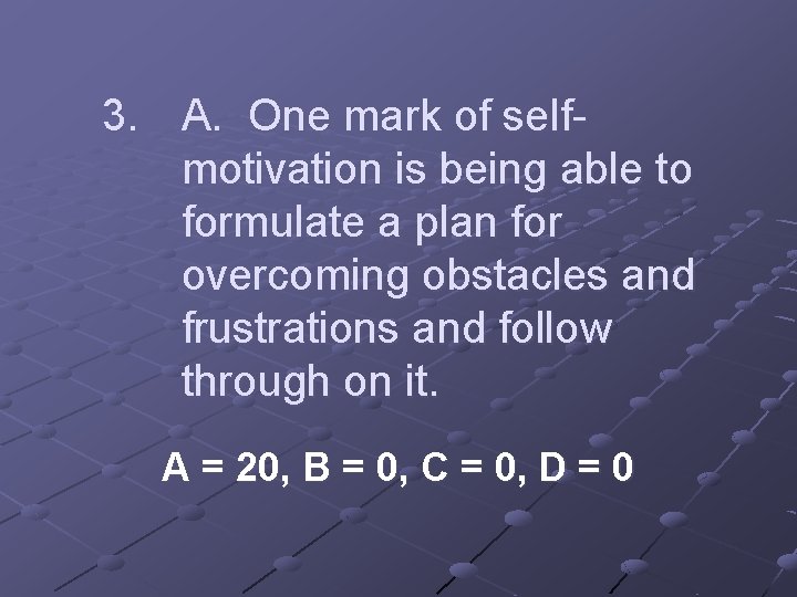 3. A. One mark of selfmotivation is being able to formulate a plan for