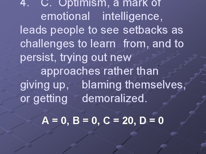 4. C. Optimism, a mark of emotional intelligence, leads people to see setbacks as