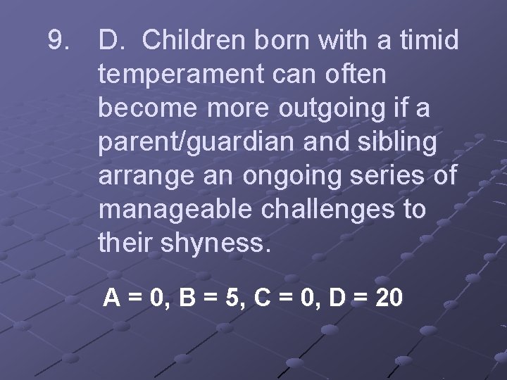 9. D. Children born with a timid temperament can often become more outgoing if