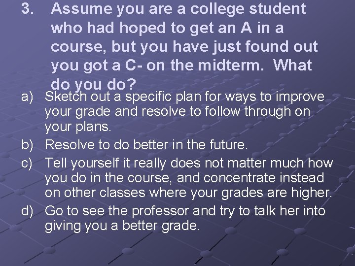 3. Assume you are a college student who had hoped to get an A