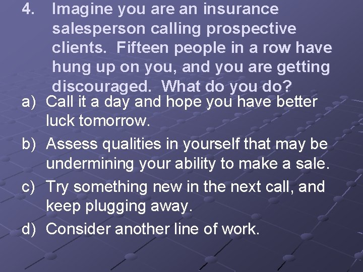 4. a) b) c) d) Imagine you are an insurance salesperson calling prospective clients.