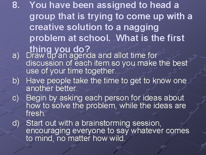 8. You have been assigned to head a group that is trying to come