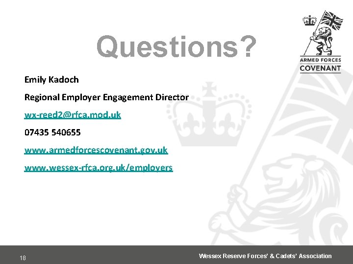 Questions? Emily Kadoch Regional Employer Engagement Director wx-reed 2@rfca. mod. uk 07435 540655 www.