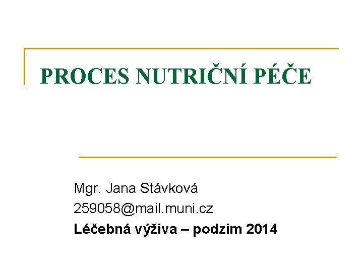 PROCES NUTRIČNÍ PÉČE Mgr. Jana Stávková 259058@mail. muni. cz Léčebná výživa – podzim 2014