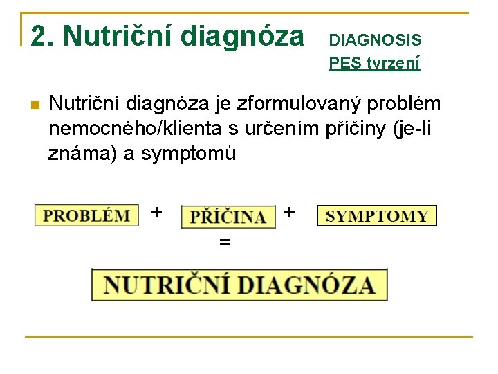 2. Nutriční diagnóza n DIAGNOSIS PES tvrzení Nutriční diagnóza je zformulovaný problém nemocného/klienta s