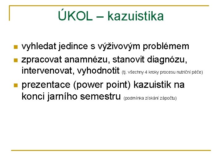 ÚKOL – kazuistika n n n vyhledat jedince s výživovým problémem zpracovat anamnézu, stanovit