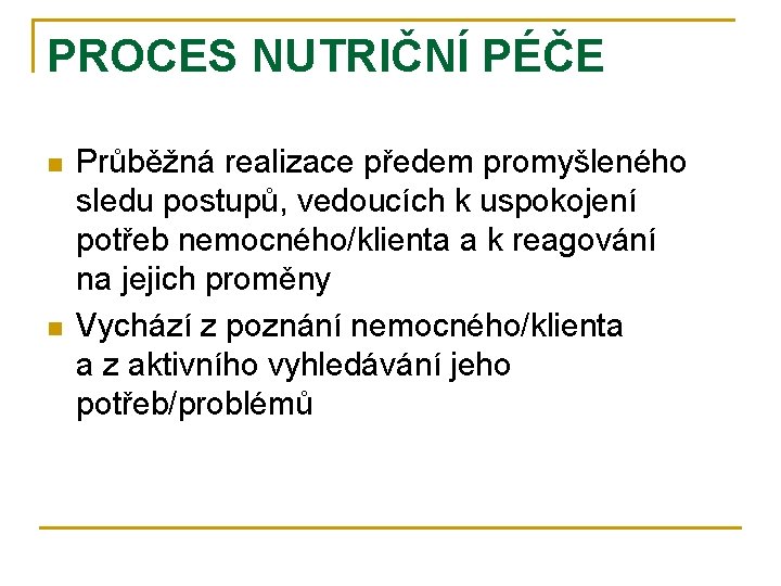 PROCES NUTRIČNÍ PÉČE n n Průběžná realizace předem promyšleného sledu postupů, vedoucích k uspokojení