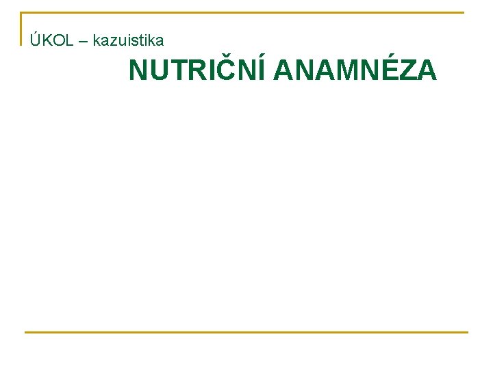 ÚKOL – kazuistika NUTRIČNÍ ANAMNÉZA 