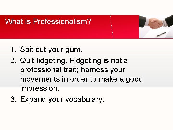 What is Professionalism? 1. Spit out your gum. 2. Quit fidgeting. Fidgeting is not