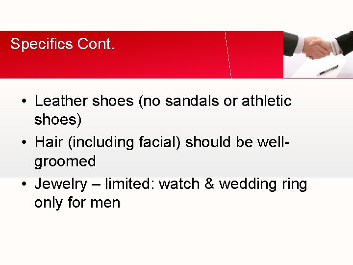 Specifics Cont. • Leather shoes (no sandals or athletic shoes) • Hair (including facial)