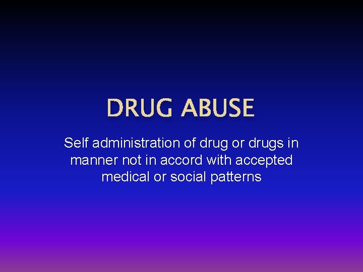 DRUG ABUSE Self administration of drug or drugs in manner not in accord with