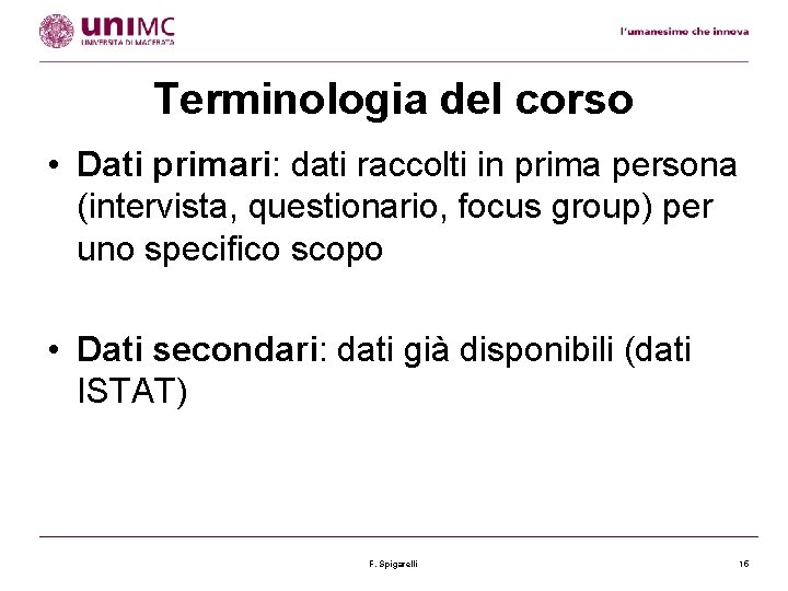 Terminologia del corso • Dati primari: dati raccolti in prima persona (intervista, questionario, focus