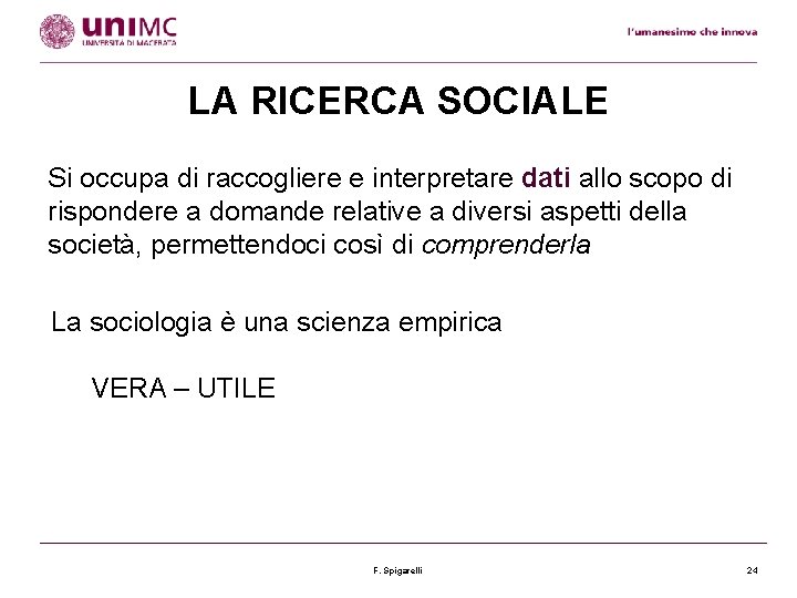 LA RICERCA SOCIALE Si occupa di raccogliere e interpretare dati allo scopo di rispondere