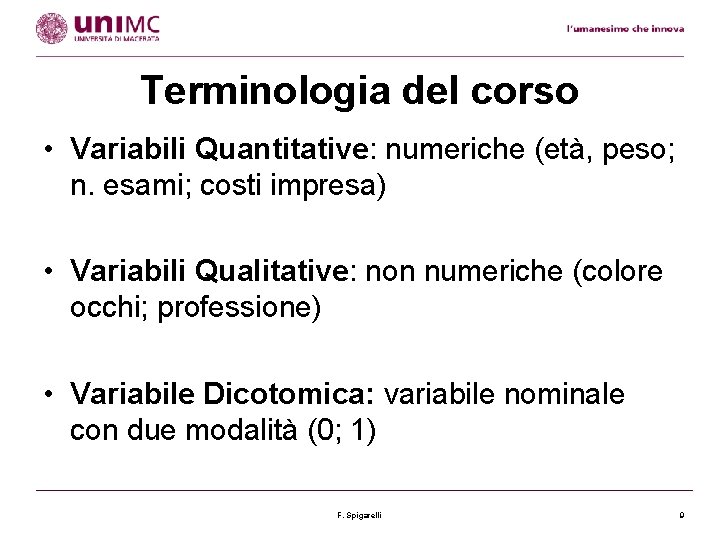 Terminologia del corso • Variabili Quantitative: numeriche (età, peso; n. esami; costi impresa) •