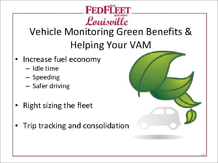 Vehicle Monitoring Green Benefits & Helping Your VAM • Increase fuel economy – Idle