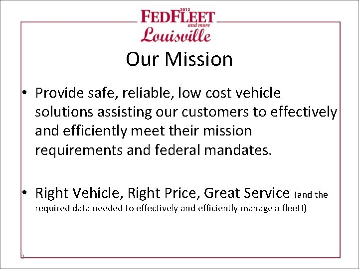 Our Mission • Provide safe, reliable, low cost vehicle solutions assisting our customers to