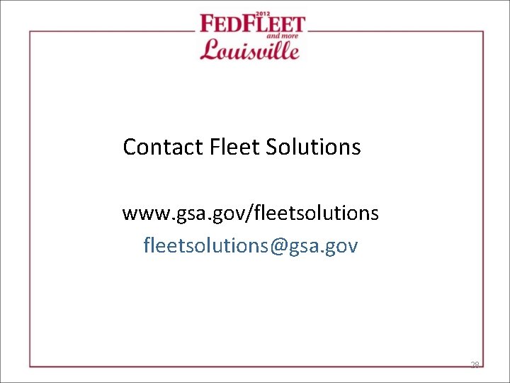 Contact Fleet Solutions www. gsa. gov/fleetsolutions@gsa. gov 28 