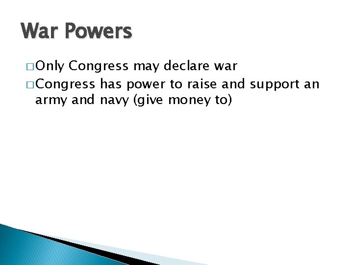 War Powers � Only Congress may declare war � Congress has power to raise