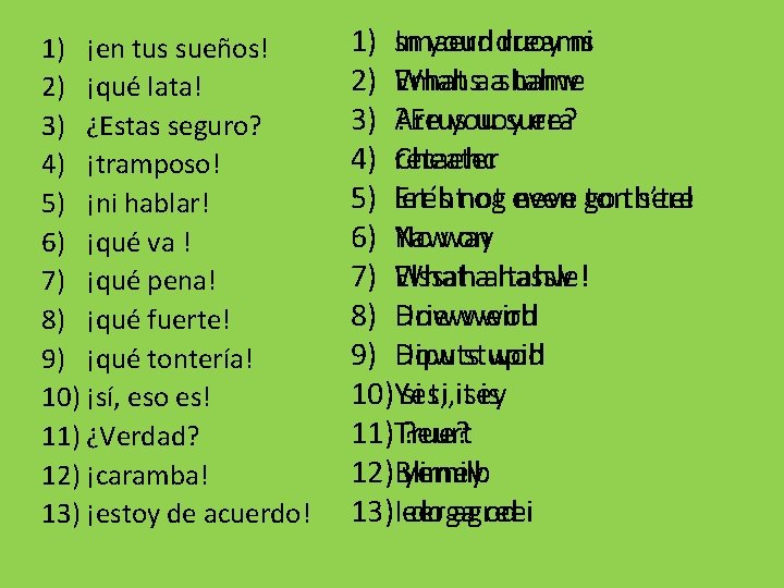 1) ¡en tus sueños! 2) ¡qué lata! 3) ¿Estas seguro? 4) ¡tramposo! 5) ¡ni