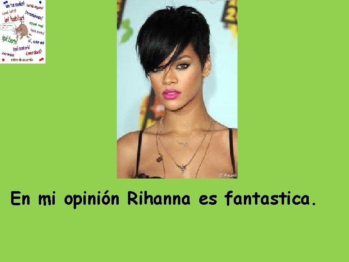 En mi opinión Rihanna es fantastica. 