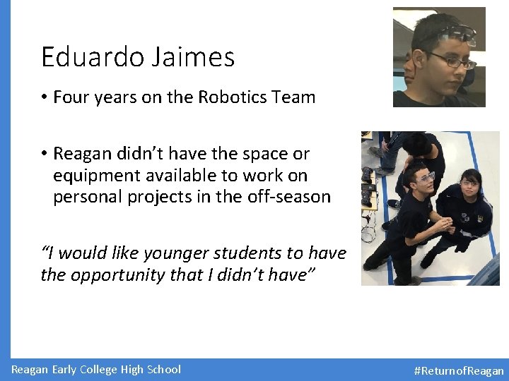 Eduardo Jaimes • Four years on the Robotics Team • Reagan didn’t have the