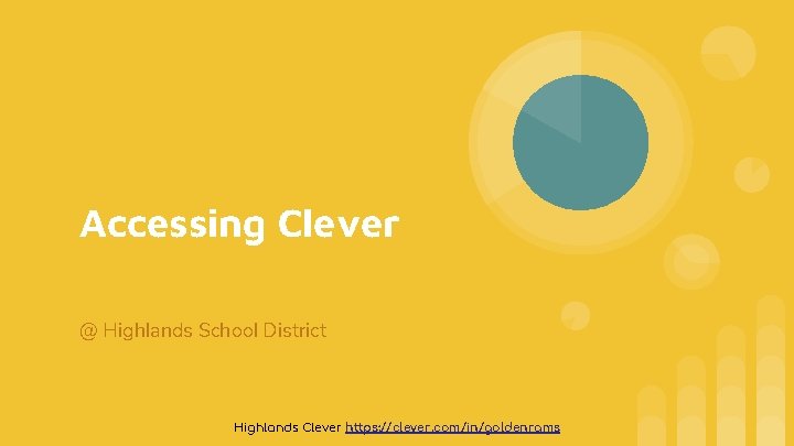 Accessing Clever @ Highlands School District Highlands Clever https: //clever. com/in/goldenrams 