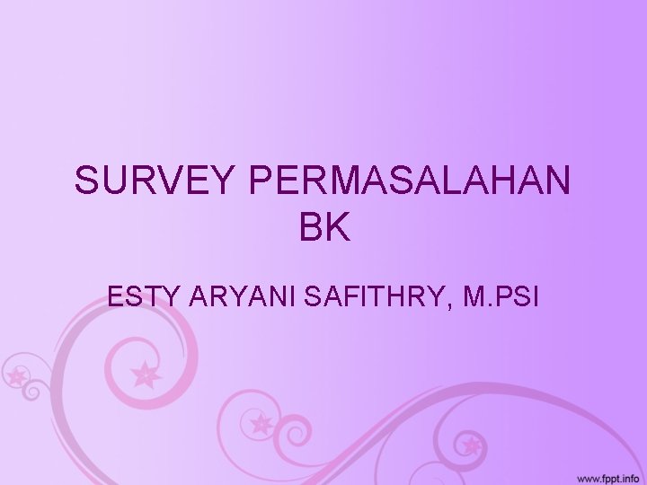 SURVEY PERMASALAHAN BK ESTY ARYANI SAFITHRY, M. PSI 