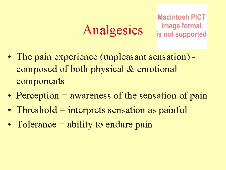 Analgesics • The pain experience (unpleasant sensation) composed of both physical & emotional components