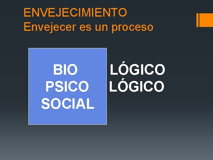 ENVEJECIMIENTO Envejecer es un proceso BIO LÓGICO PSICO LÓGICO SOCIAL 