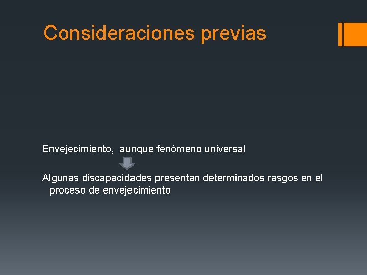 Consideraciones previas Envejecimiento, aunque fenómeno universal Algunas discapacidades presentan determinados rasgos en el proceso